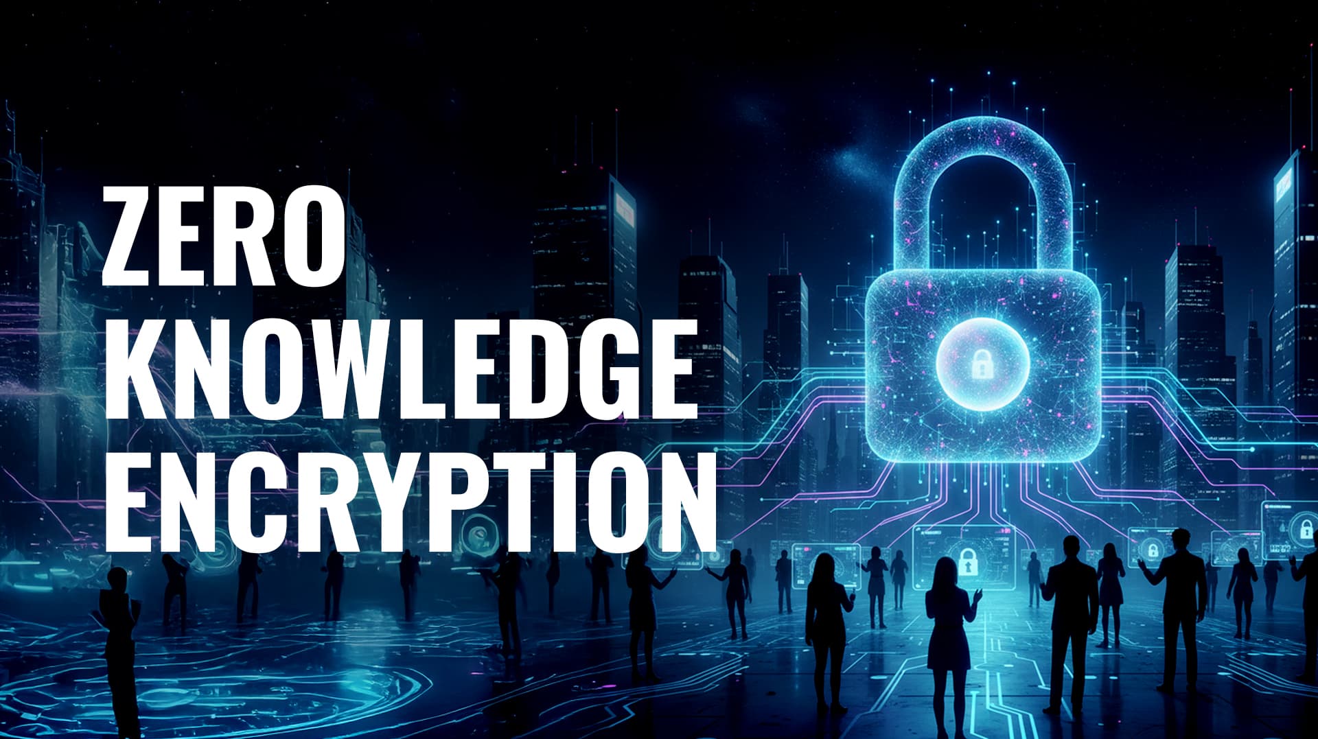 Zero Knowledge Encryption: The Ultimate Solution to Modern Data Privacy Challenges