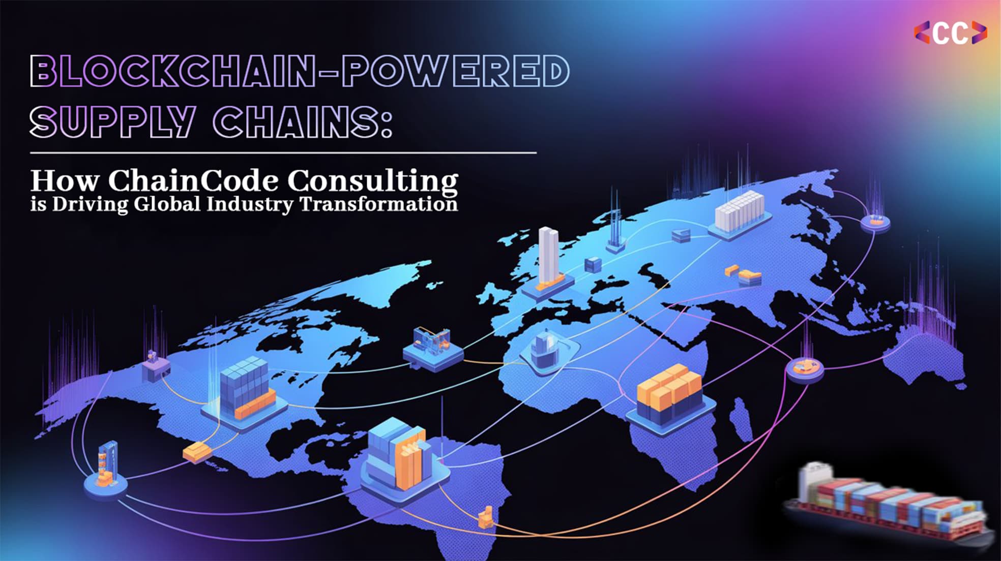 Blockchain-Powered Supply Chains: How ChainCode Consulting is Driving Global Industry Transformation