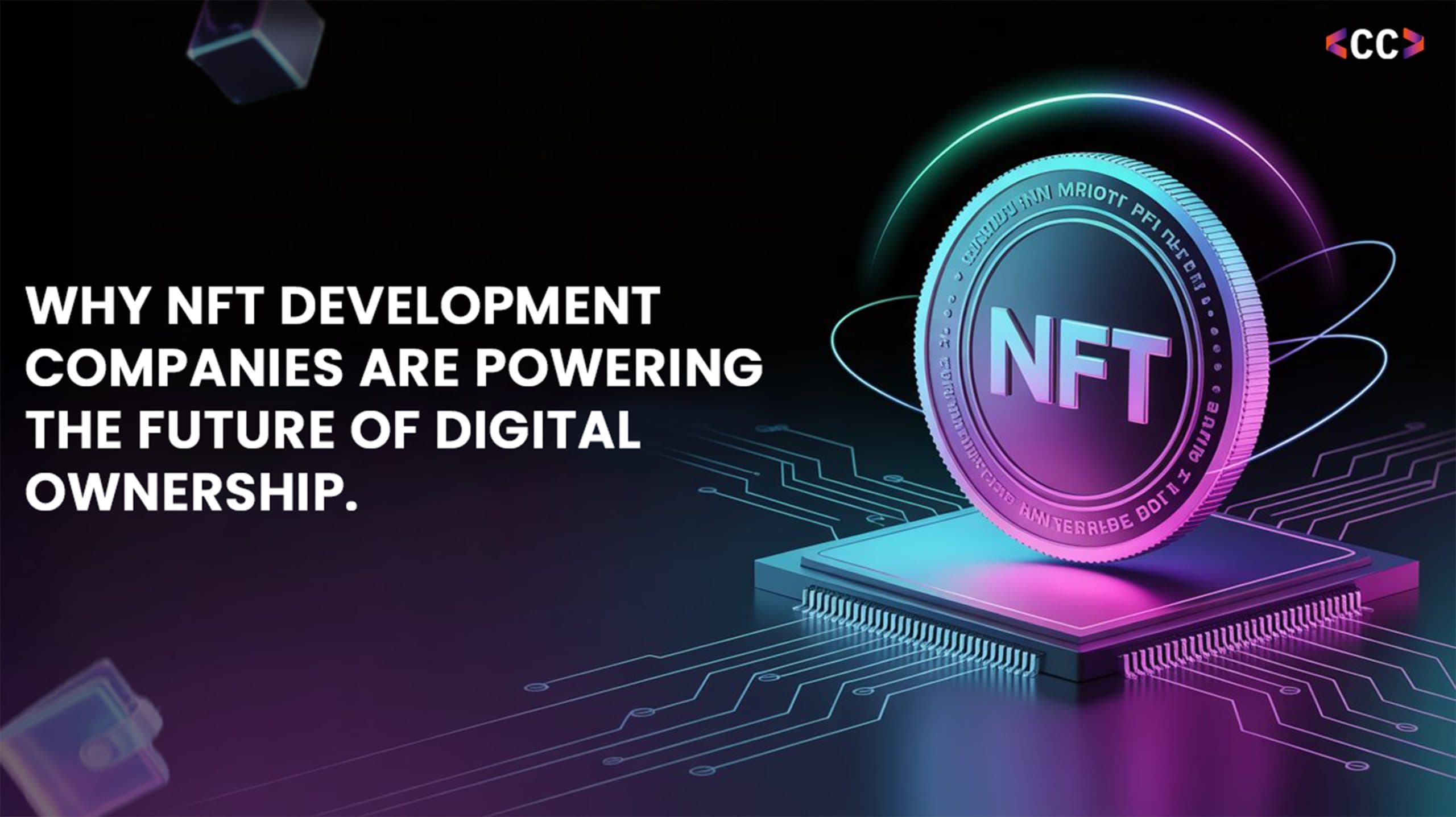 Why NFT Development Companies Are Powering the Future of Digital Ownership